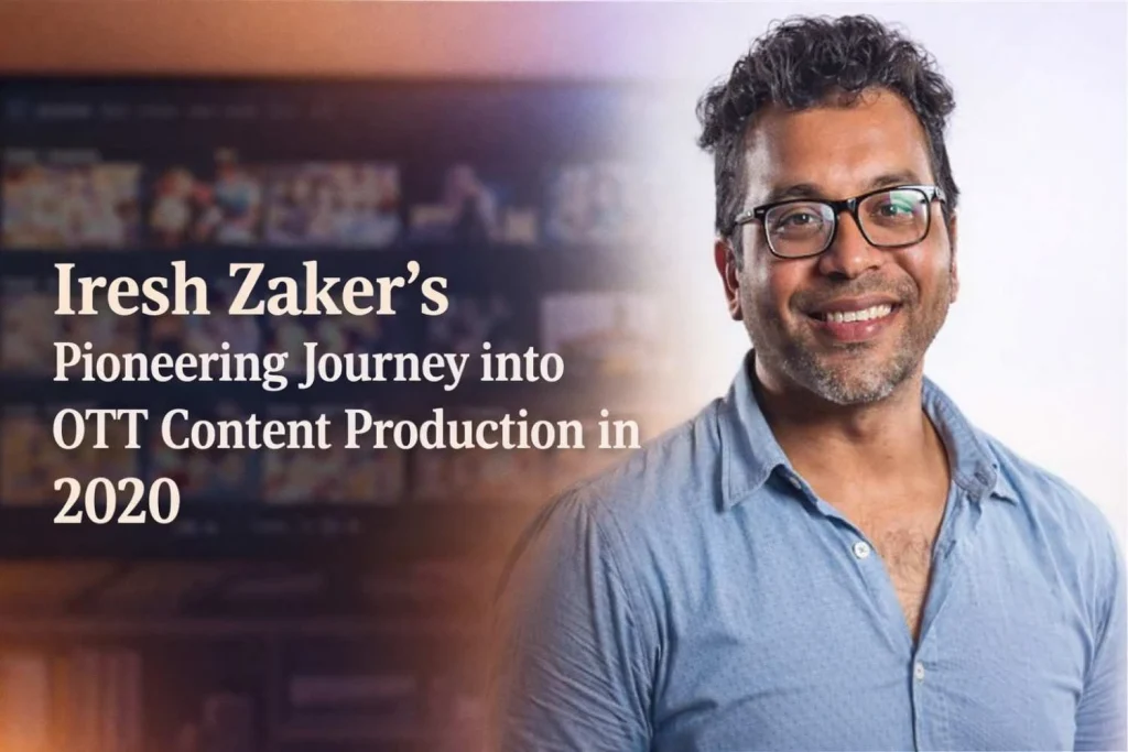 Iresh Zaker's Pioneering Journey into OTT Content Production in 2020