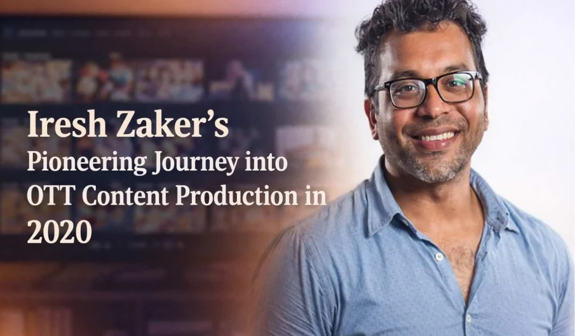 Iresh Zaker's Pioneering Journey into OTT Content Production in 2020